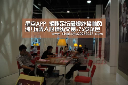 星空APP_揭秘足坛最爆炸换帅风波!玩弄人心操纵交易,76岁以色列老头是天使还是魔鬼?(图2) 星空体育